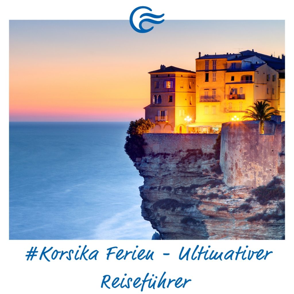 Unvergessliche Korsika Ferien - Dein Ultimativer Reiseführer
