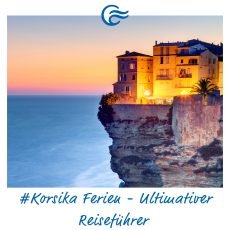 Unvergessliche Korsika Ferien – Dein Ultimativer Reiseführer Unvergessliche Korsika Ferien – Dein Ultimativer Reiseführer