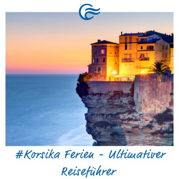 Unvergessliche Korsika Ferien – Dein Ultimativer Reiseführer